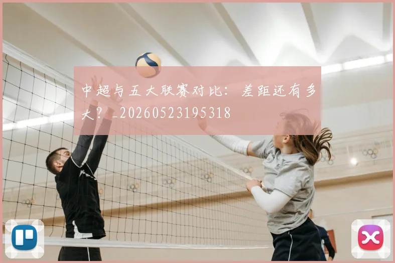 中超与五大联赛对比：差距还有多大？_20260523195318