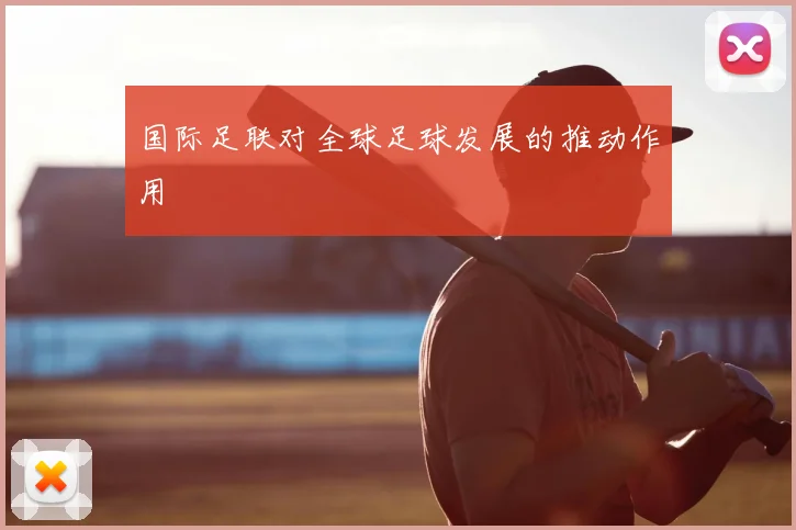 国际足联对全球足球发展的推动作用
