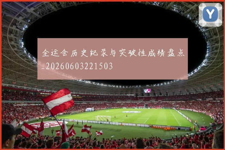 全运会历史纪录与突破性成绩盘点_20260603221503
