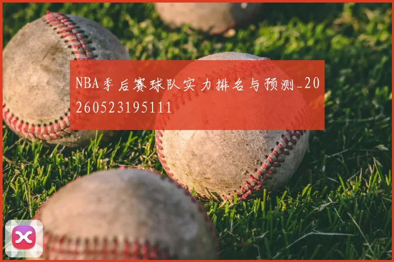 NBA季后赛球队实力排名与预测_20260523195111