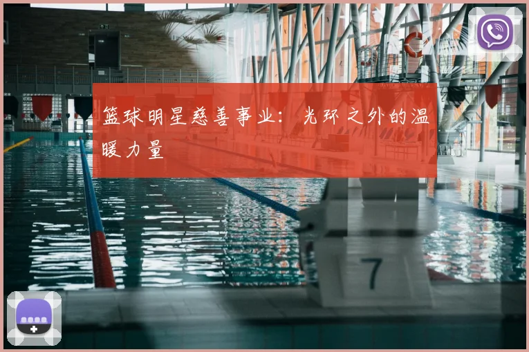篮球明星慈善事业：光环之外的温暖力量