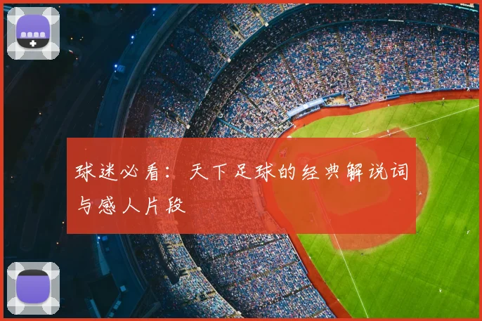 球迷必看：天下足球的经典解说词与感人片段