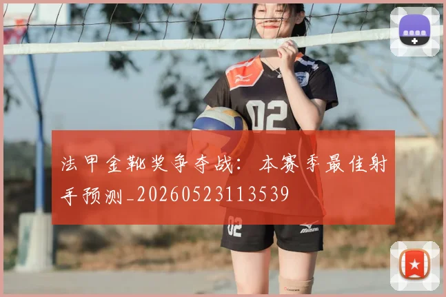 法甲金靴奖争夺战：本赛季最佳射手预测_20260523113539